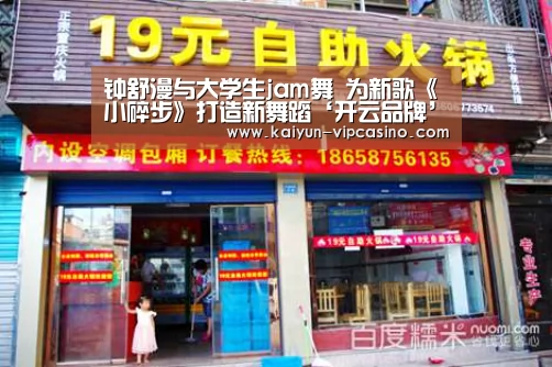 钟舒漫与大学生jam舞 为新歌《小碎步》打造新舞蹈‘开云品牌’(图1) 开云推荐