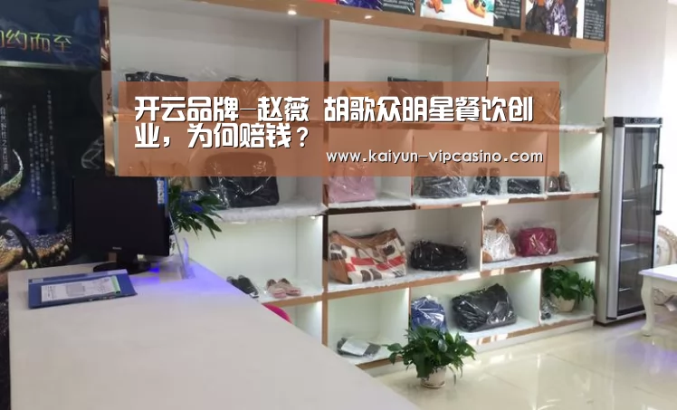 开云品牌-赵薇 胡歌众明星餐饮创业,为何赔钱?(图4) 开云品牌