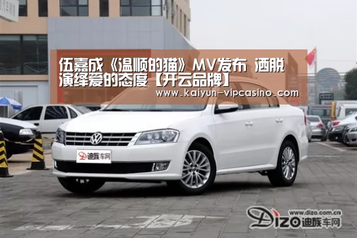 伍嘉成《温顺的猫》MV发布 洒脱演绎爱的态度【开云品牌】(图1) 开云品牌